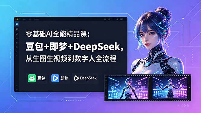 零基础AI全能精品课：豆包+即梦+DeepSeek，从生图生视频到数字人全流程 - 觅资源