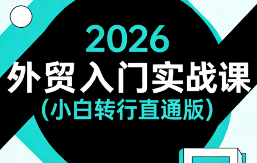 2026外贸入门实战课(小白转行直通版) - 觅资源