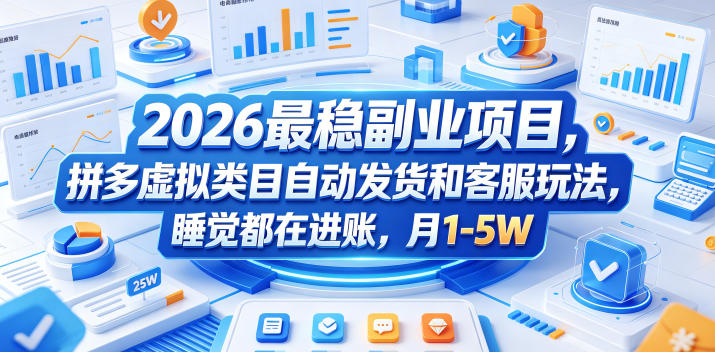 2026最稳副业项目，拼多多虚拟类目自动发货和客服玩法，睡觉都在进账，月1-5W【揭秘】 - 觅资源