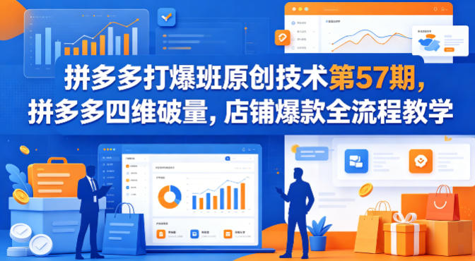 拼多多打爆班原创技术第57期，拼多多四维破量，店铺爆款全流程教学 - 觅资源