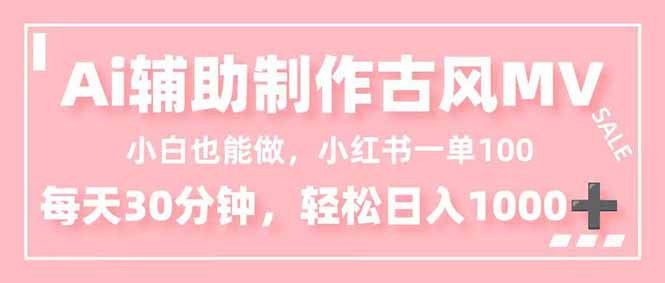 小白也能做！AI辅助制作古风MV，小红薯一单100，每天30分钟轻松日入1000+|YX网创