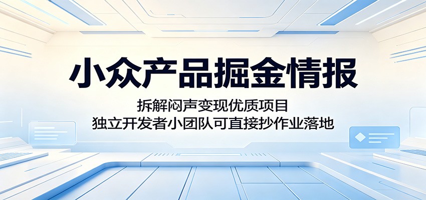 小众产品掘金情报：拆解闷声变现优质项目，独立开发者小团队可直接抄作业落地 - 觅资源