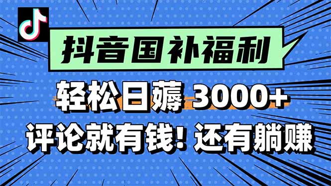 一天轻松3000+，薅抖音国补福利！评论就有钱，还有额外躺赚！|YX网创
