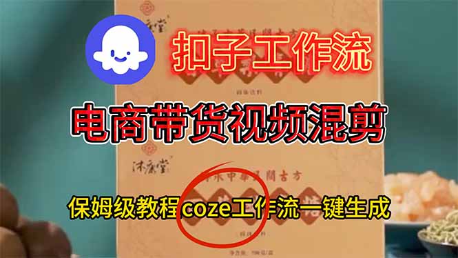电商带货视频一键混剪，保姆级都系COZE工作流一键生成|YX网创