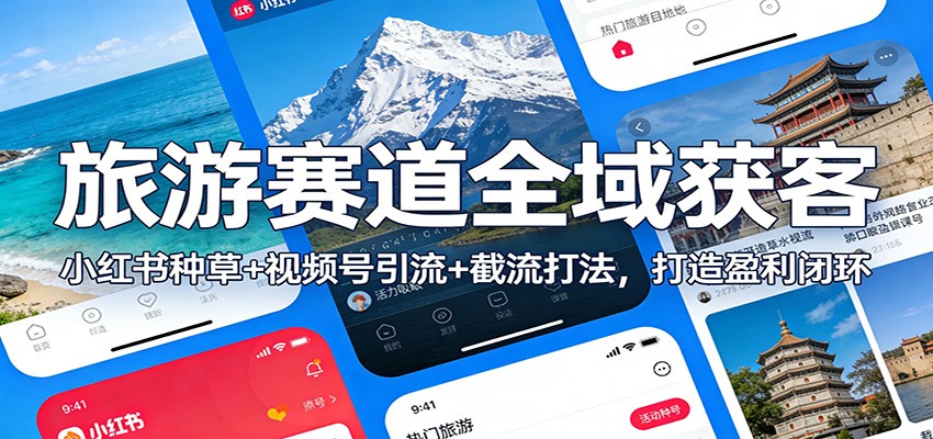 旅游赛道全域获客：小红书种草+视频号引流+截流打法，打造盈利闭环|中创学习社
