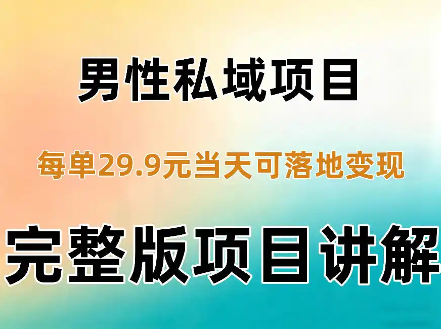 男性私域项目每单29.9,当天就能落地变现【不是S粉项目】详细拆解