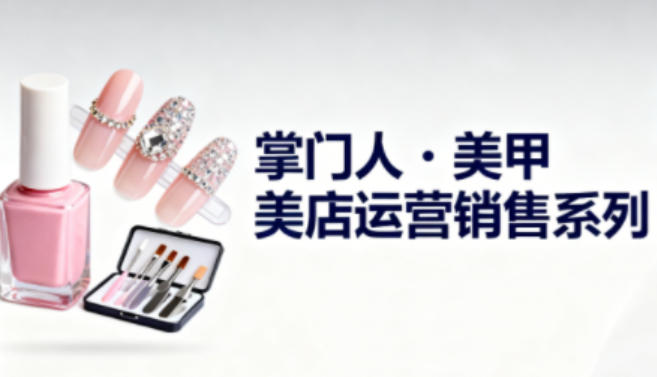 美甲店运营销售系列，助力美甲店老板及从业者提升运营、销售与管理能力|中创学习社