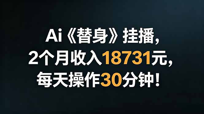 Ai替身挂播，2个月收入18731元，每天操作30分钟！ - 觅资源