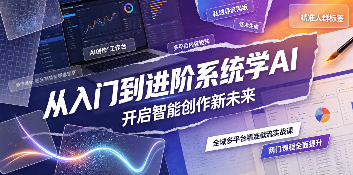 从入门到进阶系统学AI，开启智能创作新未来，两门课程，全面提升你的AI创作能力 - 觅资源