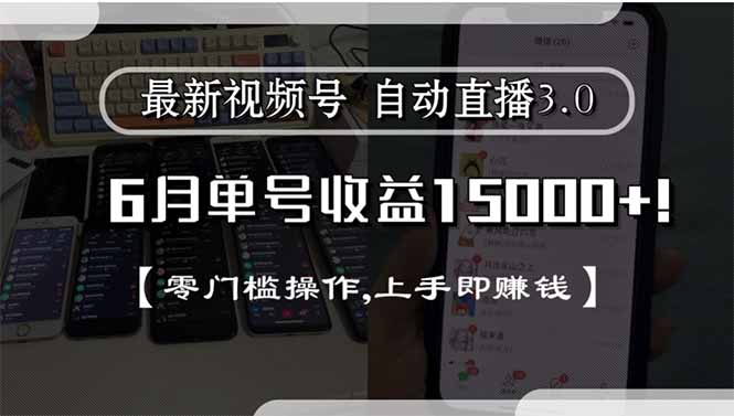 最新视频号直播3.0, 6月单号收益15000+, 零门槛操作,上手即赚钱