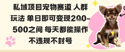 私域宠物项目赛道人群玩法单日即可变现2-5张之间每天都能操作不违规不封号|YX网创