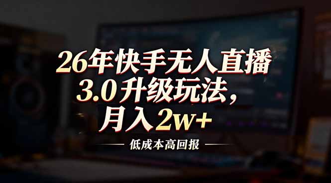 26年快手无人直播3.0升级玩法，低成本高回报，月入2w+|中创学习社
