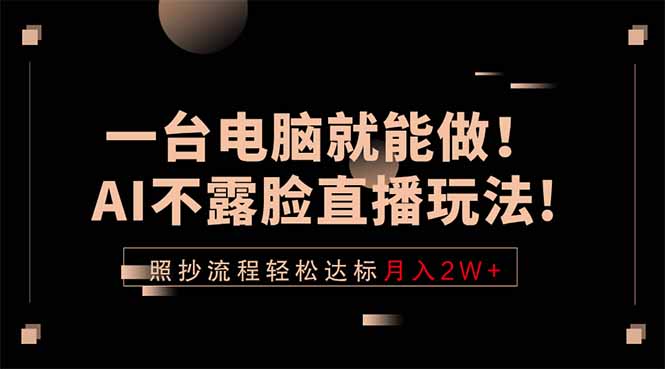 一台电脑就能做！AI不露脸直播玩法，照抄流程轻松达标月入2W+ - 觅资源