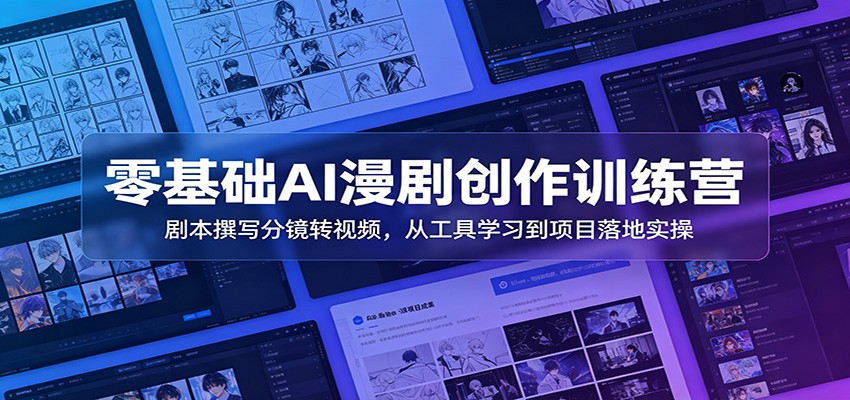 零基础AI漫剧创作训练营：剧本撰写分镜转视频，从工具学习到项目落地实操 - 觅资源