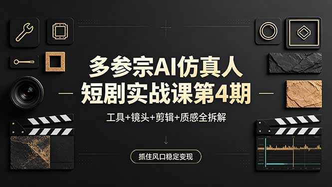 多参宗AI仿真人短剧实战课第4期，工具+镜头+剪辑+质感全拆解，抓住风口稳定变现 - 觅资源