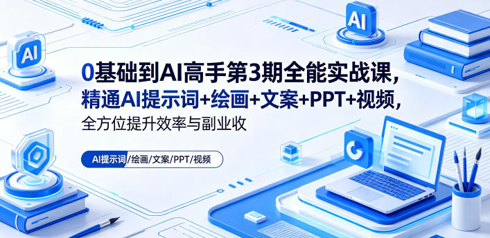 0基础到AI高手第3期全能实战课，精通AI提示词+绘画+文案+PPT+视频，全方位提升效率与副业收益 - 觅资源