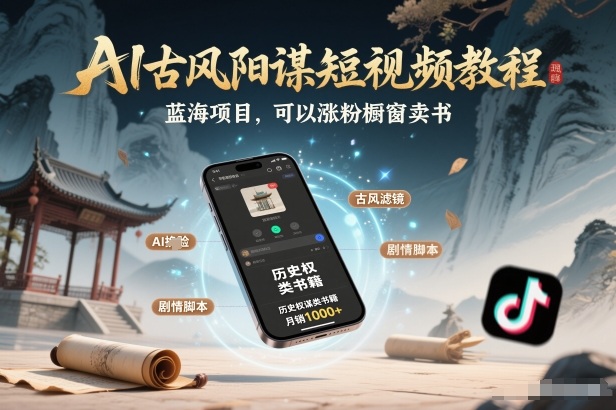 AI古风阳谋短视频教程，蓝海项目，可以涨粉橱窗卖书分成计划等|YX网创