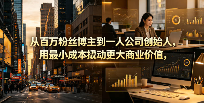 从百万粉丝博主到一人公司创始人，用最小成本撬动更大商业价值 - 觅资源