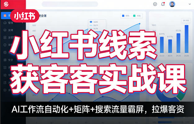 小红书线索获客实战课，AI工作流自动化+矩阵+搜索流量霸屏，拉爆客资 - 觅资源