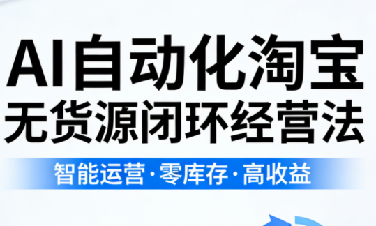 夜子游·AI自动化淘宝无货源闭环经营法(更新4月) - 觅资源