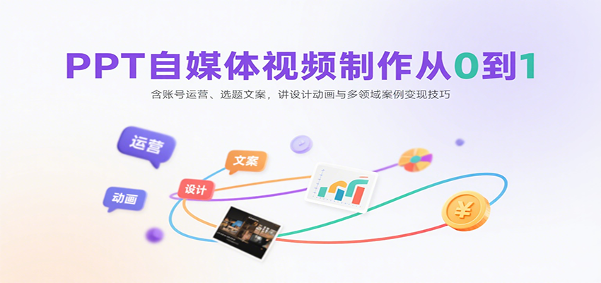 PPT自媒体视频制作从0到1：含账号运营、选题文案，讲设计动画与多领域案例变现技巧|YX网创