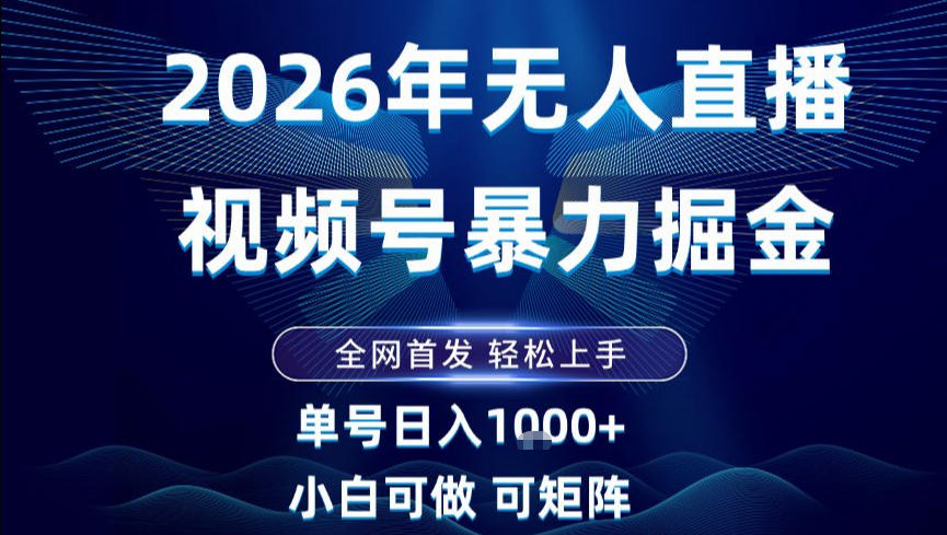2026最新视频号无人直播掘金，全网首发，小白可以玩，长期稳定日入1k+【揭秘】|YX网创