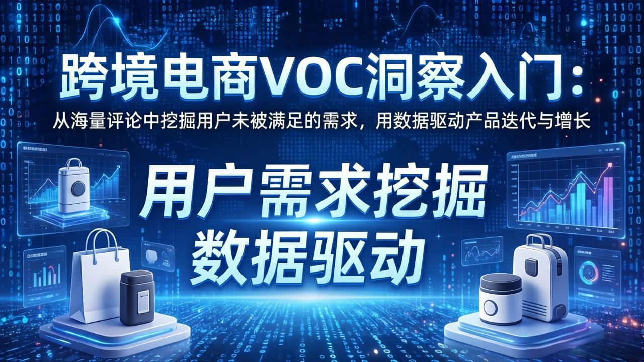 跨境电商VOC洞察入门：从海量评论中挖掘用户未被满足的需求，用数据驱动产品迭代与增长 - 觅资源