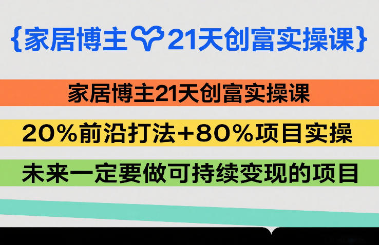 家居博主21天创富实操课，20%前沿打法+80%项目实操，未来一定要做可持续变现的项目|中创学习社