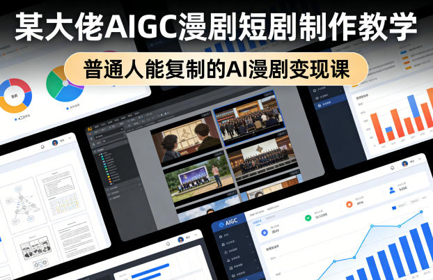某大佬AIGC漫剧短剧制作教学，普通人能复制的AI漫剧变现课 - 觅资源