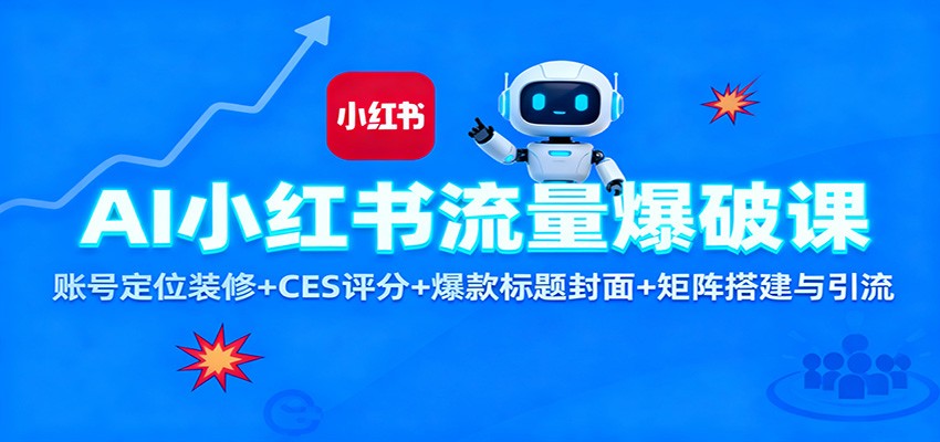 AI小红书流量爆破课：账号定位装修+CES 评分+爆款标题封面+矩阵搭建与引流|YX网创