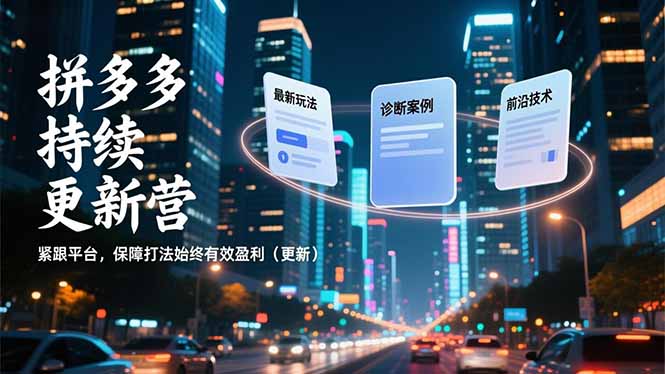 拼多多持续更新营，最新玩法、诊断案例、前沿技术，紧跟平台，保障打法始终有效盈利(更新|YX网创