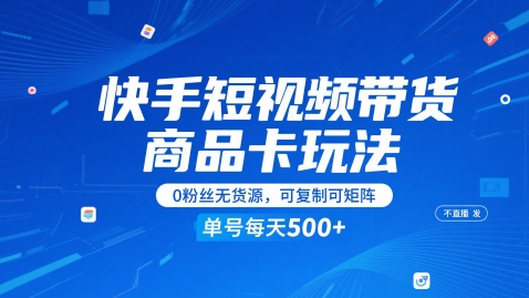 快手短视频带货商品卡玩法，不直播不发视频，0粉丝无货源，可复制可矩阵，单号每天1-5张 - 觅资源