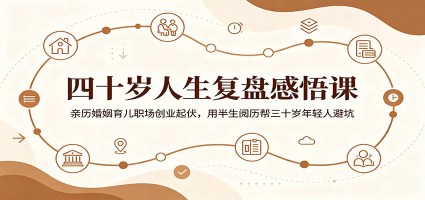 四十岁人生复盘感悟课:亲历婚姻育儿职场创业起伏,用半生阅历帮三十岁年轻人避坑 - 觅资源