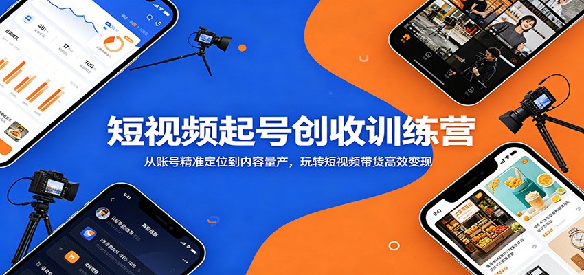 短视频起号创收训练营：从账号精准定位到内容量产，玩转短视频带货高效变现 - 觅资源