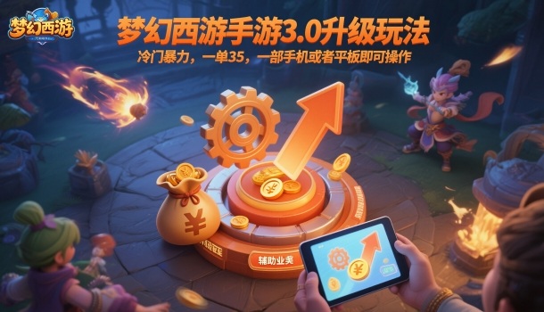 梦幻西游手游3.0升级玩法，冷门暴力，一单35，一部手机或者平板即可操作，一天几张轻轻松松【揭秘】|YX网创