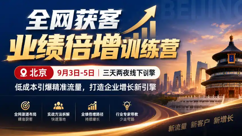 全网获客业绩倍增训练营北京9月3-5日三天两夜线下课,低成本引爆精准流量,打造企业增长新引擎
