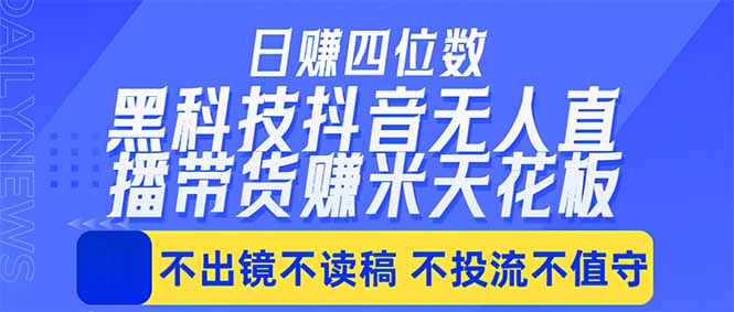 日入四位数！！最新黑科技抖音无人直播带货赚钱天花板，不出镜，不读稿，不投流，不值守，手… - 觅资源