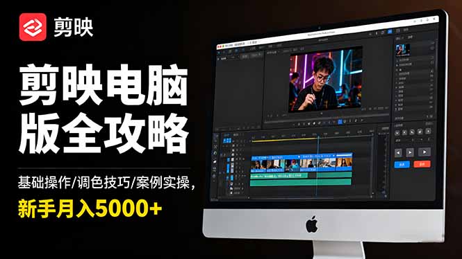 剪映电脑版全攻略：基础操作/调色技巧/案例实操，新手月入5000+|YX网创