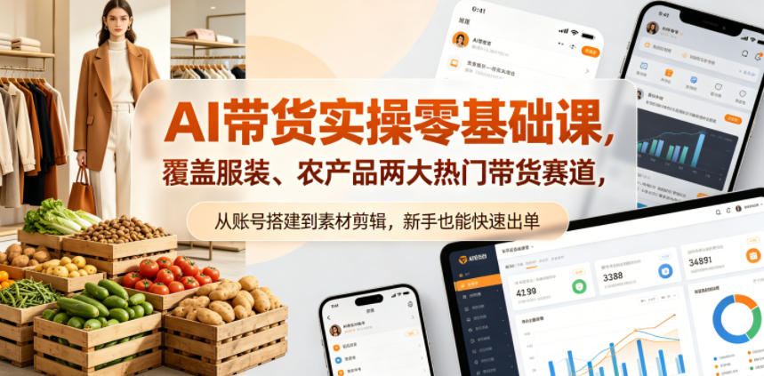 AI带货实操零基础课，覆盖服装、农产品两大热门带货赛道，从账号搭建到素材剪辑，新手也能快速出单 - 觅资源