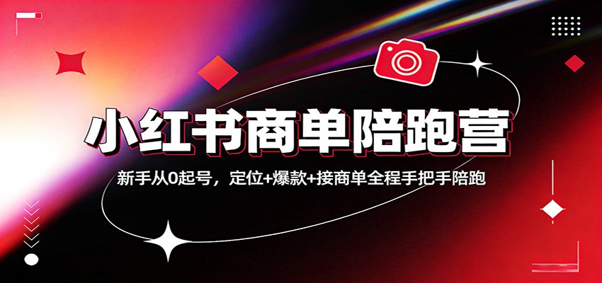 小红书商单陪跑营：新手从0起号，定位+爆款+接商单全程手把手陪跑