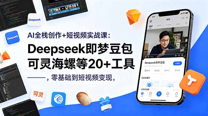 AI全栈创作+短视频实战课：Deepseek即梦豆包可灵海螺等20+工具，零基础到短视频变现 - 觅资源