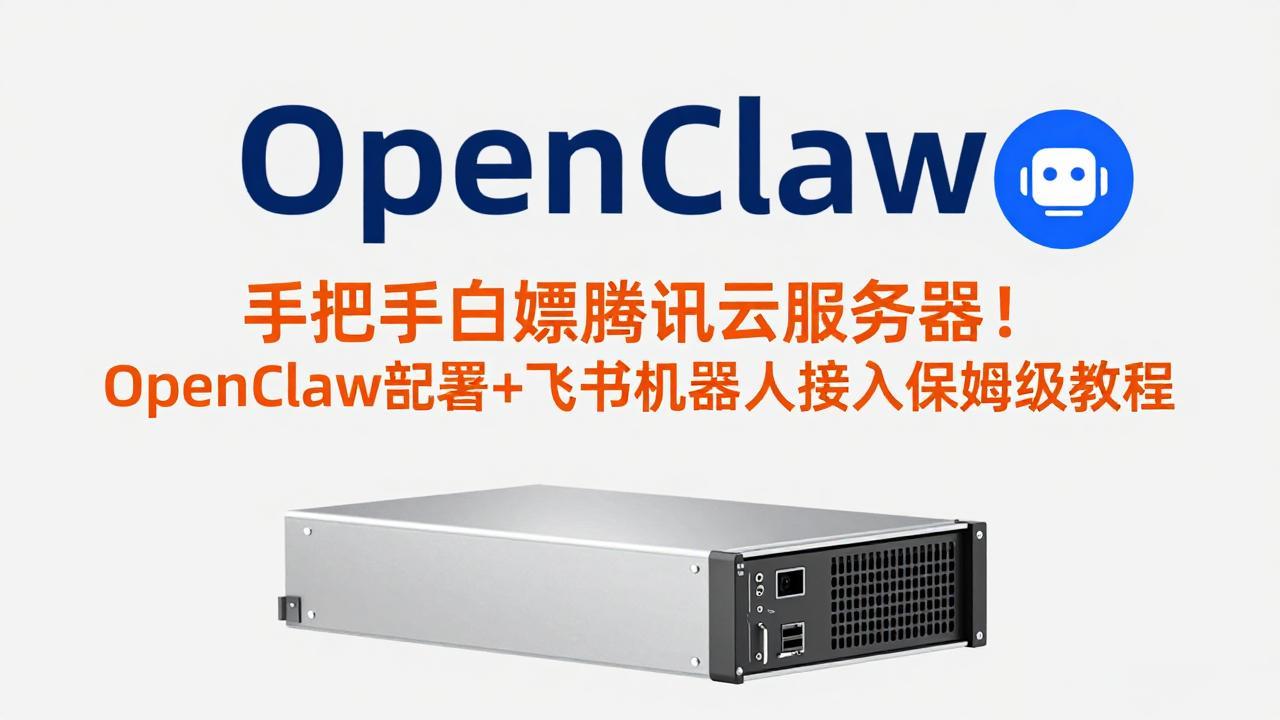 手把手白嫖腾讯云服务器！OpenClaw部署+飞书机器人接入保姆级教程|中创学习社