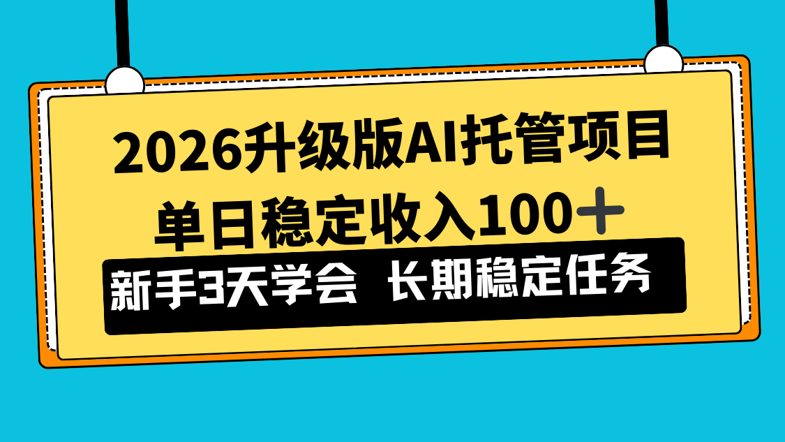 2026升级版Ai托管项目，单日稳定收入100+，新手小白3天学会|YX网创