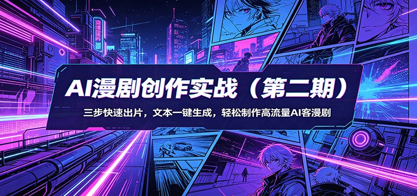 AI漫剧创作实战(第二期)：三步快速出片，文本一键生成，轻松制作高流量AI客漫剧 - 觅资源