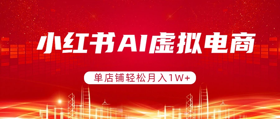 小红书AI虚拟电商，单店铺轻松月入1W+，可矩阵运营|中创学习社