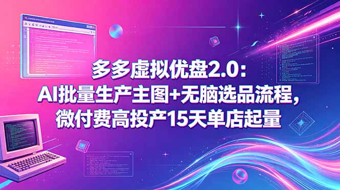 多多虚拟优盘2.0：AI批量生产主图+无脑选品流程，微付费高投产15天单店起量 - 觅资源