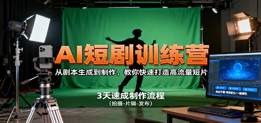 AI短剧训练营，从剧本生成到制作，教你快速打造高流量短片|YX网创