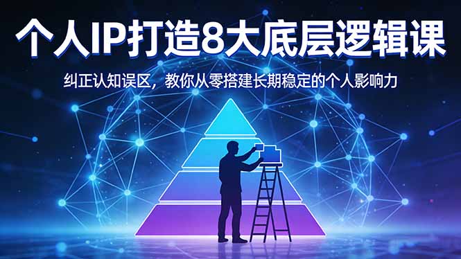 付费文章：个人IP打造8大底层逻辑课：纠正认知误区，教你从零搭建长期稳定的个人影响力 - 觅资源