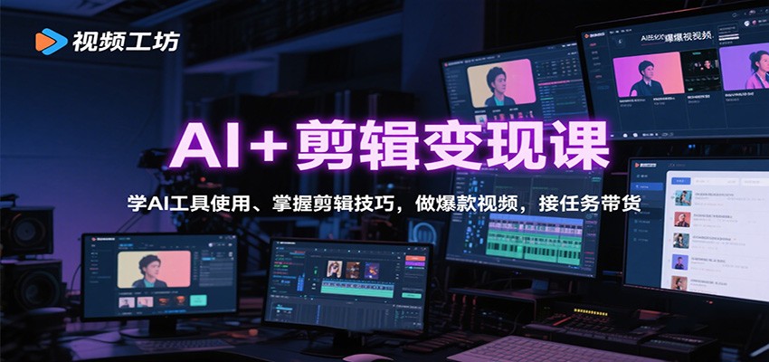 AI+剪辑变现课：学AI工具使用、掌握剪辑技巧，做爆款视频，接任务带货|YX网创