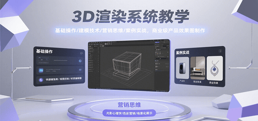 3D渲染系统教学，基础操作/建模技术/营销思维/案例实战，商业级产品效果图制作|YX网创